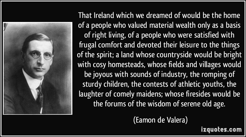Eamon de Valera actually never said the phrase "comely maidens dancing at the crossroads" though this phrase attributed to him in the St Patricks Day speech is by now iconic. They are dancing allright... but not in the way he could ever have thought! 